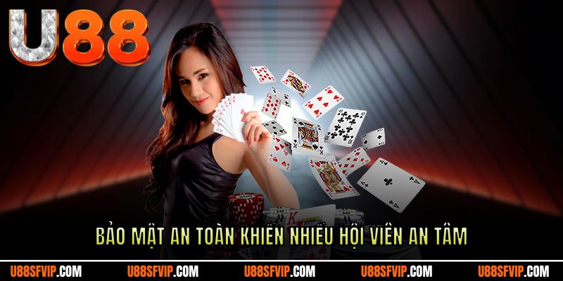 Bảo mật an toàn khiến nhiều hội viên an tâm