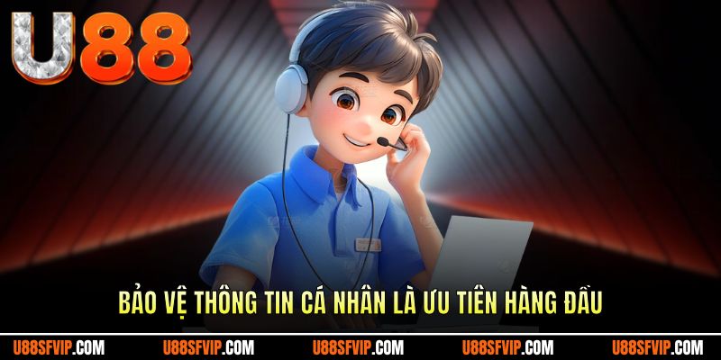 Bảo vệ thông tin cá nhân là điều ưu tiên hàng đầu