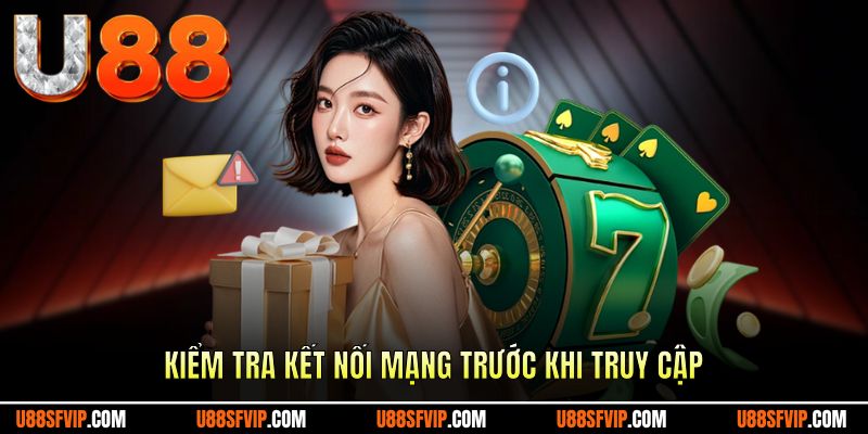 Cẩn thận tiến hành kiểm tra kết nối mạng 