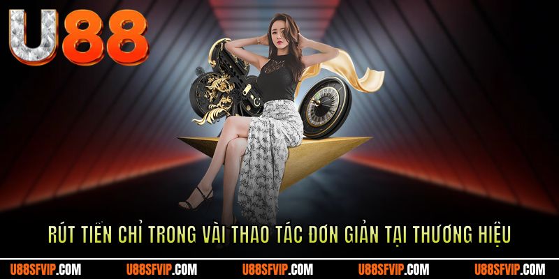 Rút tiền chỉ trong vài thao tác đơn giản tại thương hiệu