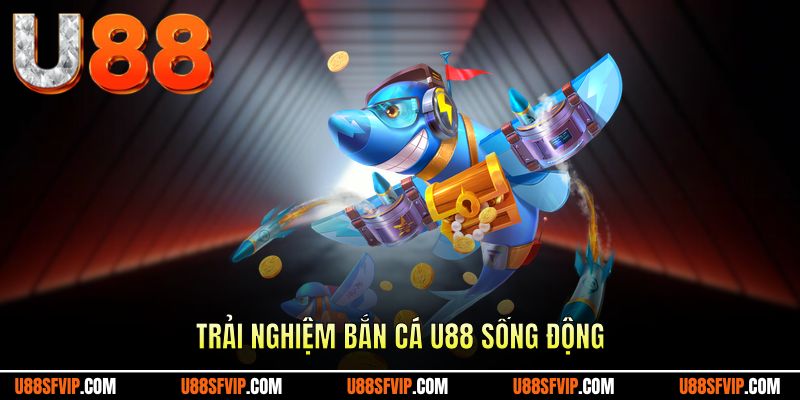 Trải nghiệm bắn cá U88 sống động